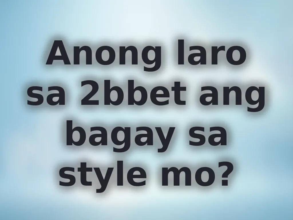 Anong laro sa 2bbet ang bagay sa style mo?