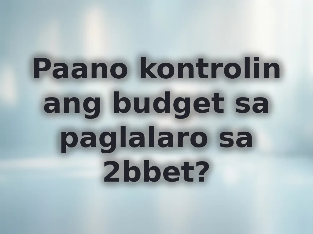 Paano kontrolin ang budget sa paglalaro sa 2bbet?