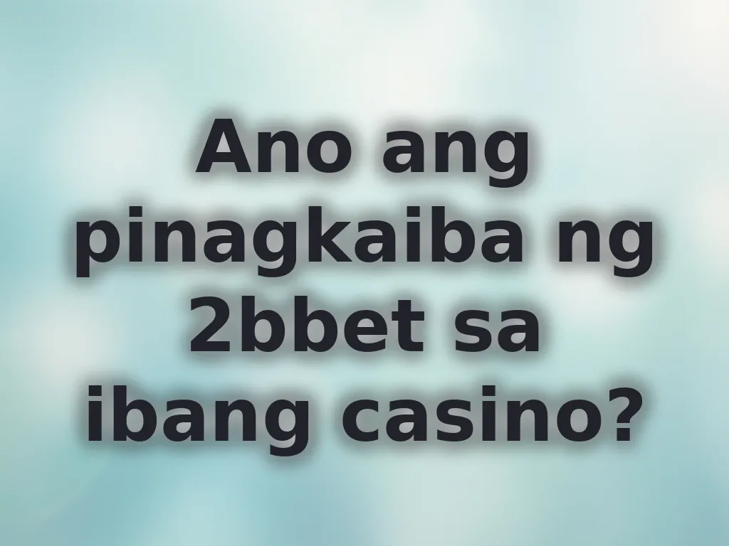 Ano ang pinagkaiba ng 2bbet sa ibang casino?