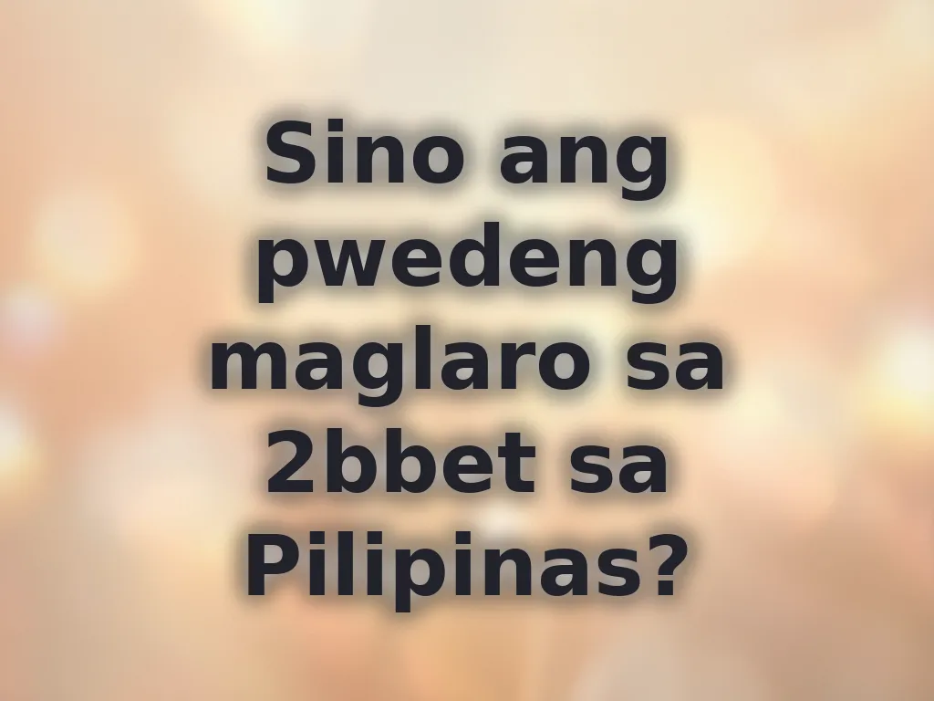Sino ang pwedeng maglaro sa 2bbet sa Pilipinas?