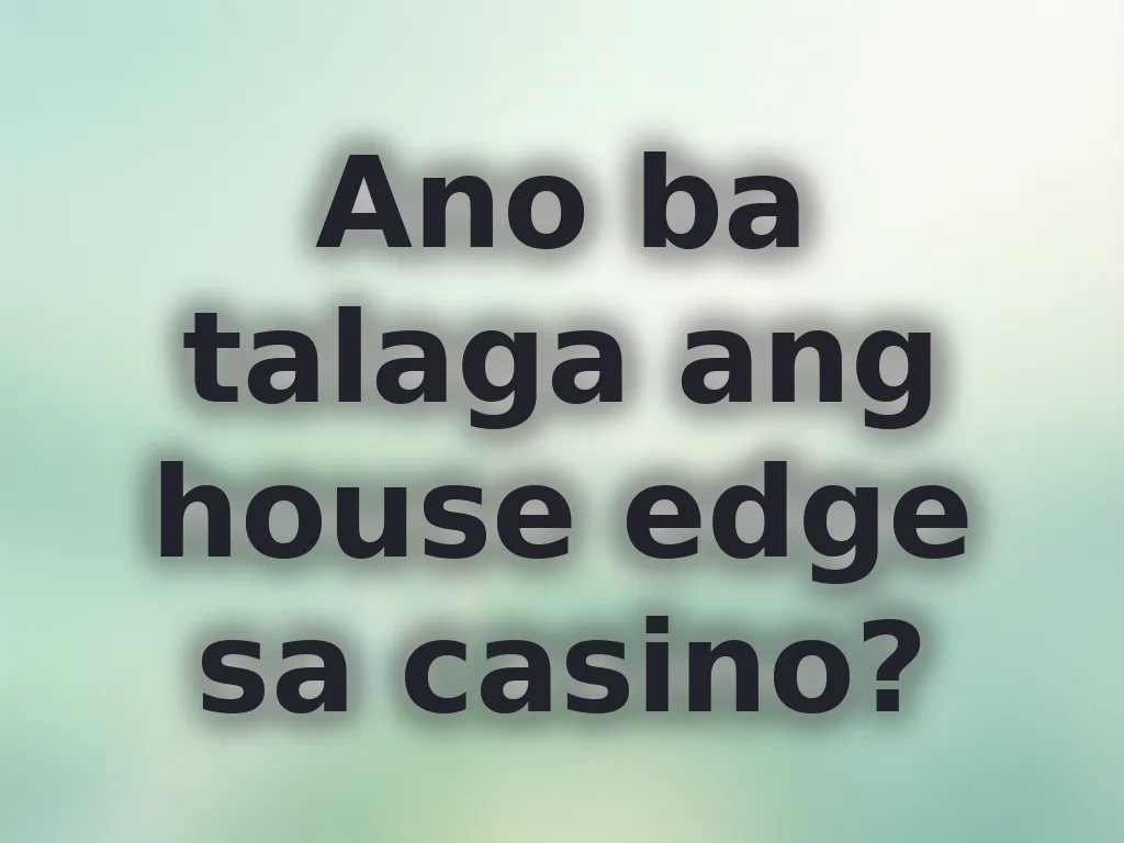 Ano ba talaga ang house edge sa casino?